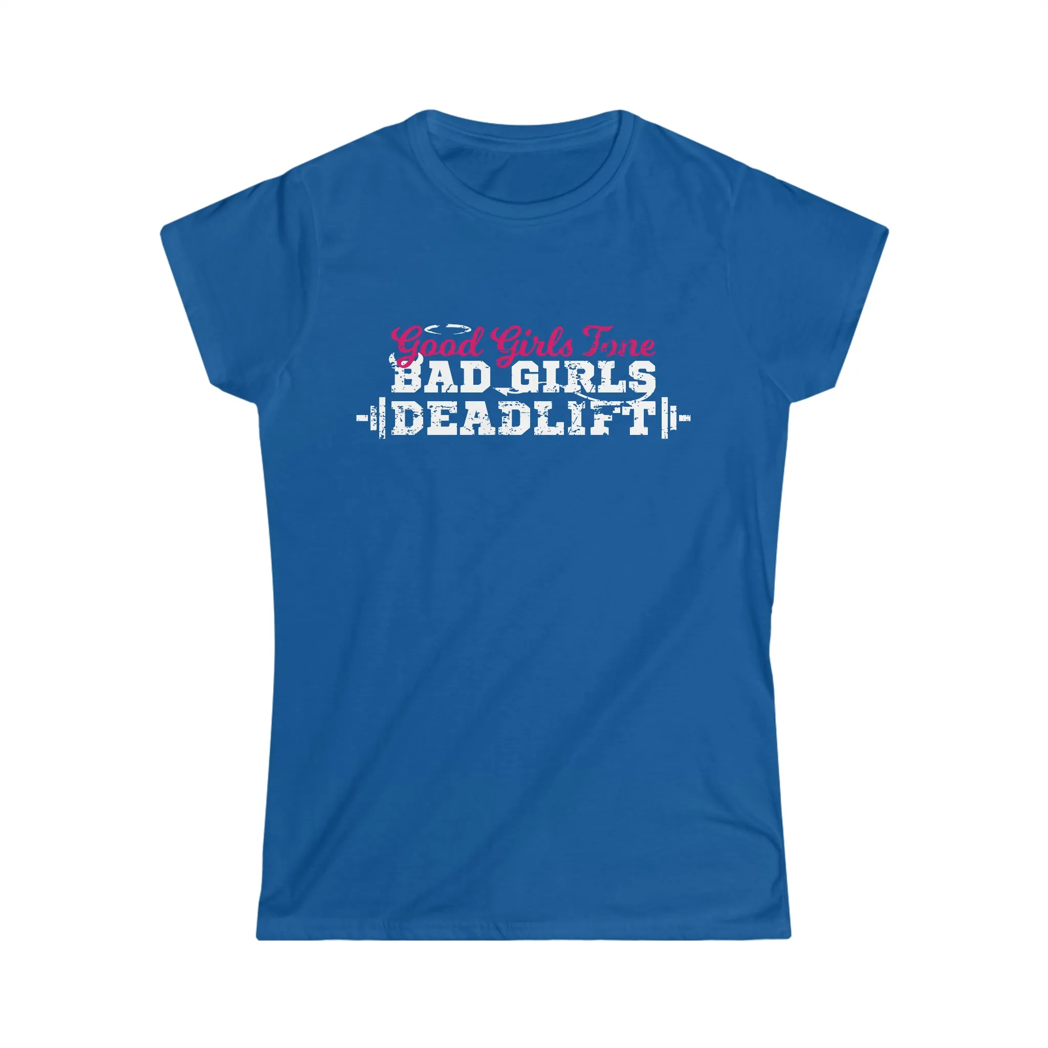 Good Girls Tone, Bad Girls Deadlift - Women's Softstyle Tee -  Plain Back